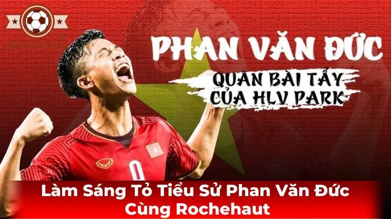 Tiểu sử: Hành trình trở thành ngôi sao bóng đá của Phan Văn Đức